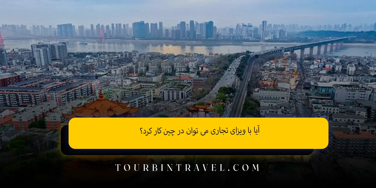 آیا با ویزای تجاری می ‌توان در چین کار کرد؟